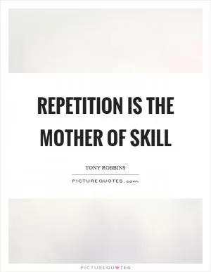Repetition is the mother of skill Picture Quote #1