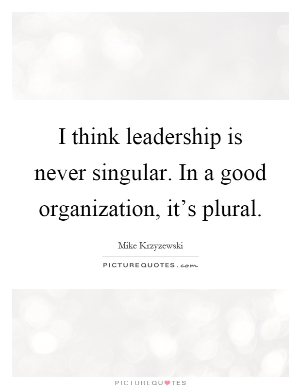 I think leadership is never singular. In a good organization, it's plural Picture Quote #1