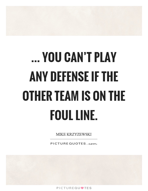... you can't play any defense if the other team is on the foul line Picture Quote #1
