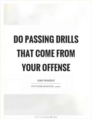 Do passing drills that come from your offense Picture Quote #1