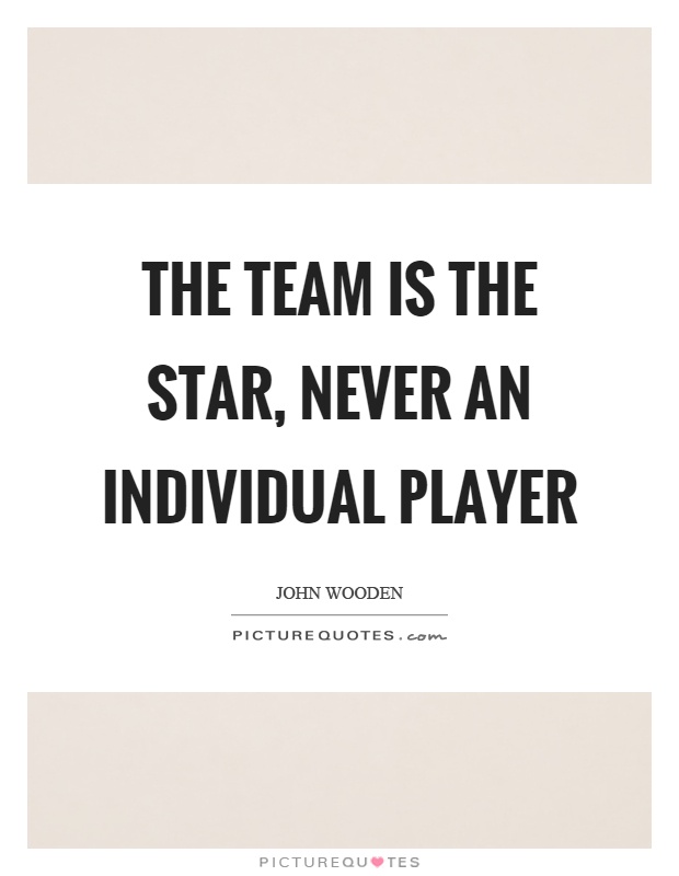 The team is the star, never an individual player Picture Quote #1