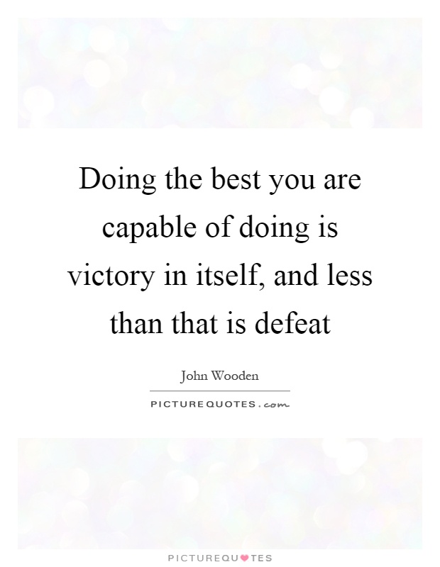 Doing the best you are capable of doing is victory in itself, and less than that is defeat Picture Quote #1