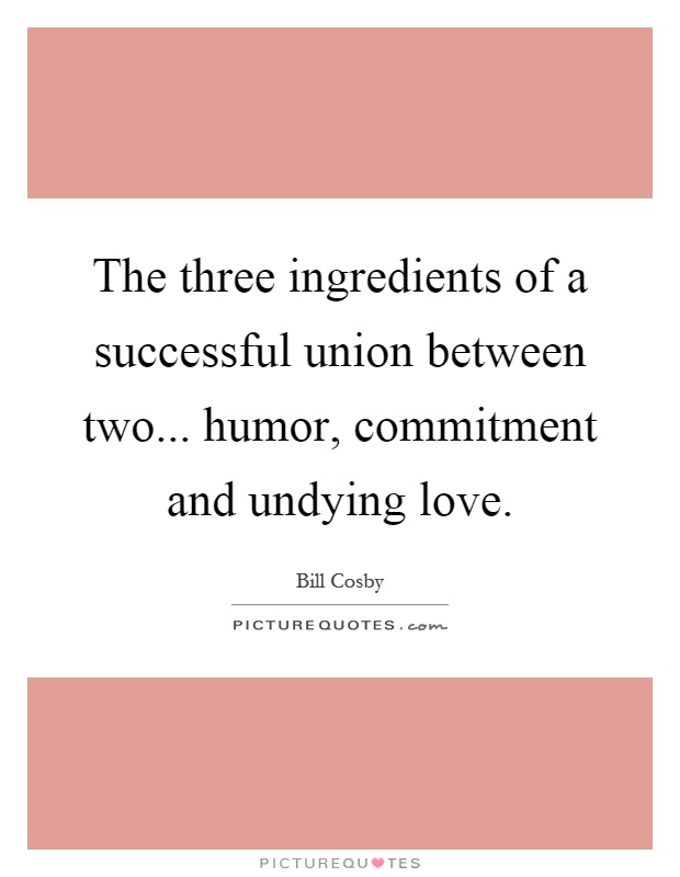 The three ingredients of a successful union between two... humor, commitment and undying love Picture Quote #1
