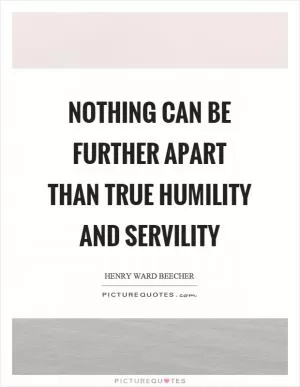 Nothing can be further apart than true humility and servility Picture Quote #1