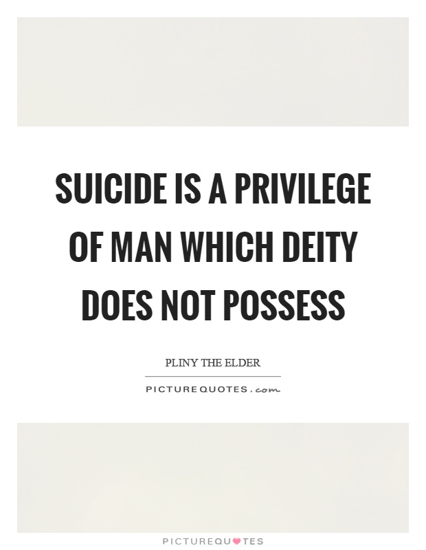 Suicide is a privilege of man which deity does not possess Picture Quote #1