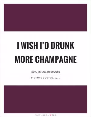 I wish I’d drunk more champagne Picture Quote #1