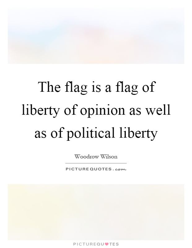 The flag is a flag of liberty of opinion as well as of political liberty Picture Quote #1