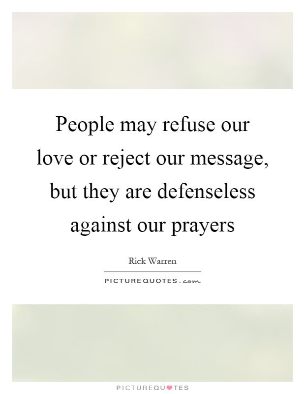 People may refuse our love or reject our message, but they are defenseless against our prayers Picture Quote #1