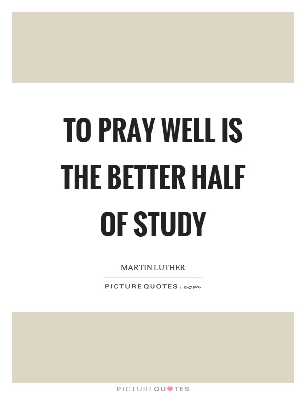 To pray well is the better half of study Picture Quote #1
