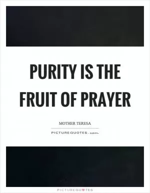 Purity is the fruit of prayer Picture Quote #1