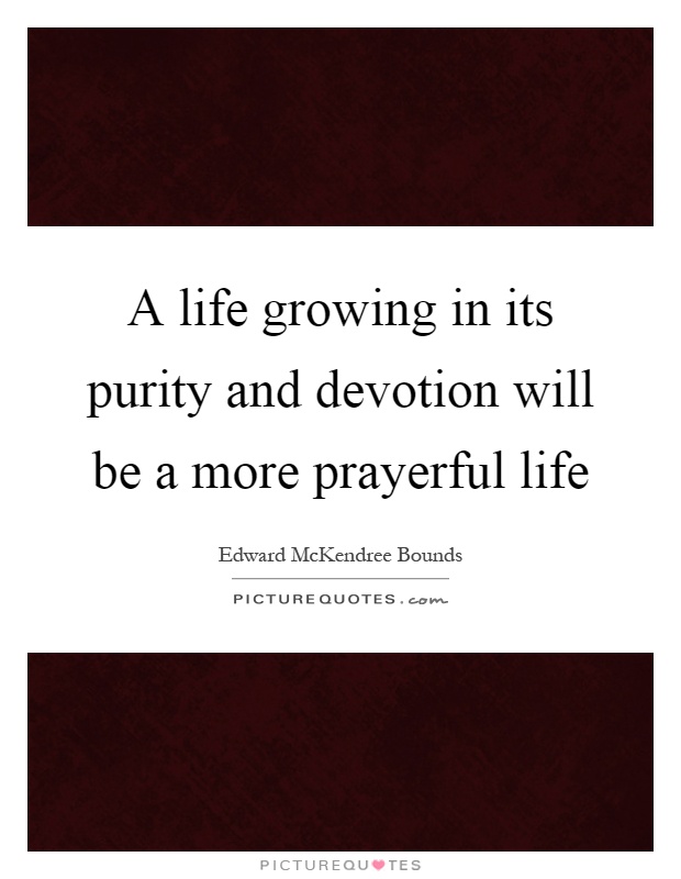 A life growing in its purity and devotion will be a more prayerful life Picture Quote #1