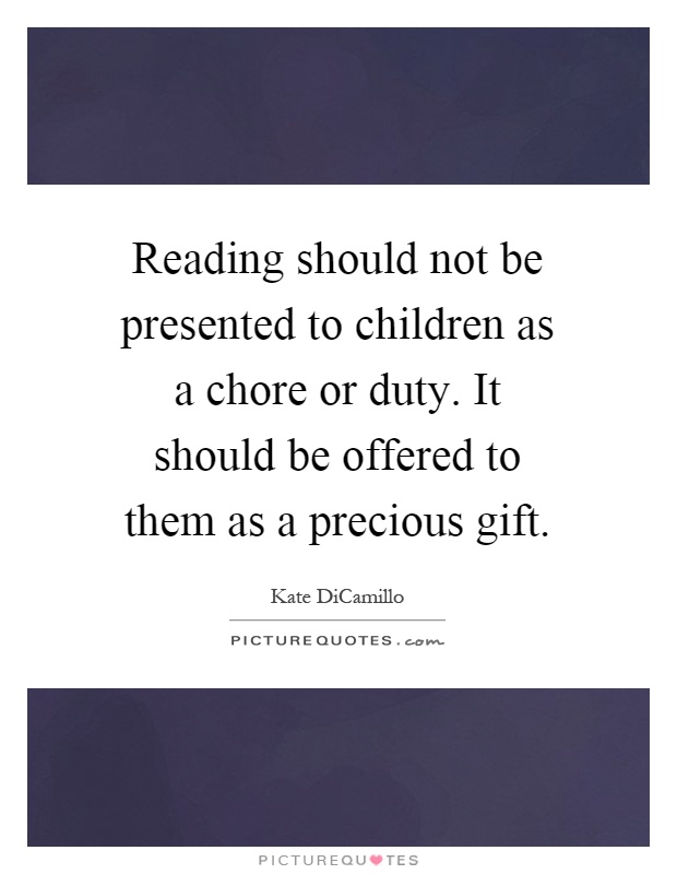 Reading should not be presented to children as a chore or duty. It should be offered to them as a precious gift Picture Quote #1
