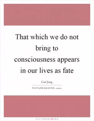That which we do not bring to consciousness appears in our lives as fate Picture Quote #1