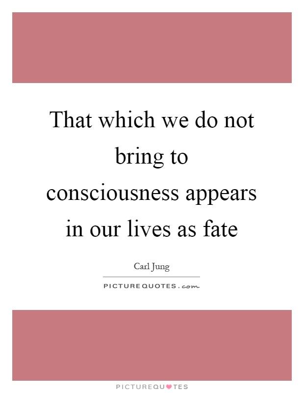That which we do not bring to consciousness appears in our lives as fate Picture Quote #1