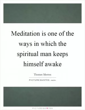 Meditation is one of the ways in which the spiritual man keeps himself awake Picture Quote #1