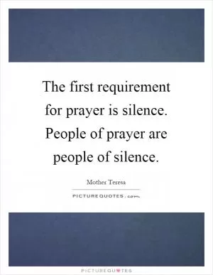 The first requirement for prayer is silence. People of prayer are people of silence Picture Quote #1