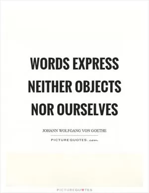 Words express neither objects nor ourselves Picture Quote #1