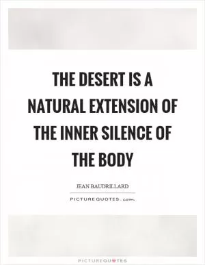 The desert is a natural extension of the inner silence of the body Picture Quote #1
