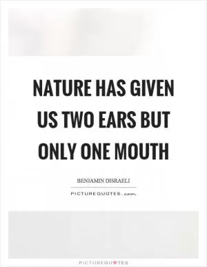 Nature has given us two ears but only one mouth Picture Quote #1
