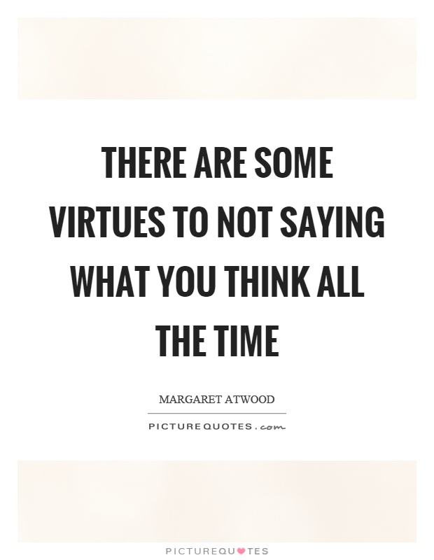 There are some virtues to not saying what you think all the time Picture Quote #1