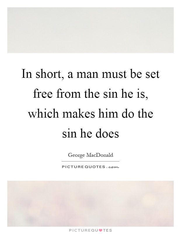 In short, a man must be set free from the sin he is, which makes him do the sin he does Picture Quote #1