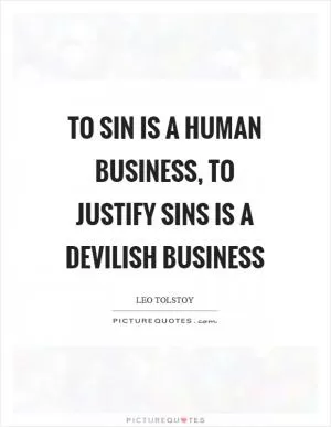 To sin is a human business, to justify sins is a devilish business Picture Quote #1