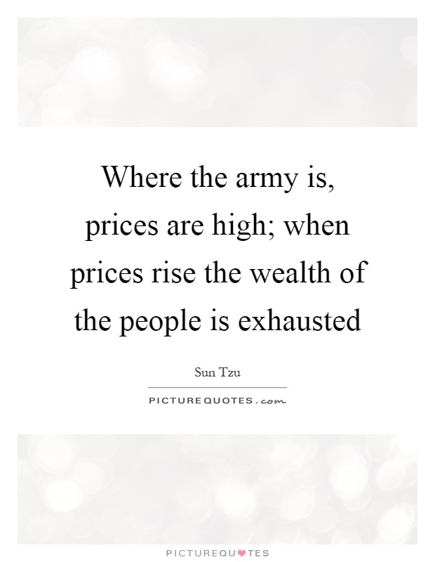 Where the army is, prices are high; when prices rise the wealth of the people is exhausted Picture Quote #1