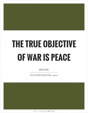The true objective of war is peace Picture Quote #1