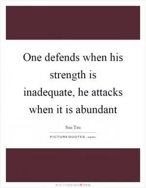 One defends when his strength is inadequate, he attacks when it is abundant Picture Quote #1