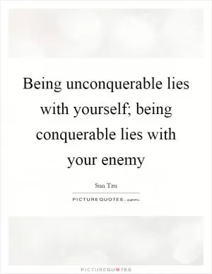 Being unconquerable lies with yourself; being conquerable lies with your enemy Picture Quote #1