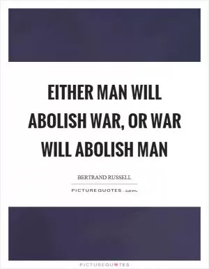 Either man will abolish war, or war will abolish man Picture Quote #1