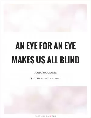 An eye for an eye makes us all blind Picture Quote #1