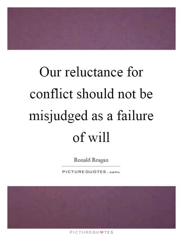 Our reluctance for conflict should not be misjudged as a failure of will Picture Quote #1