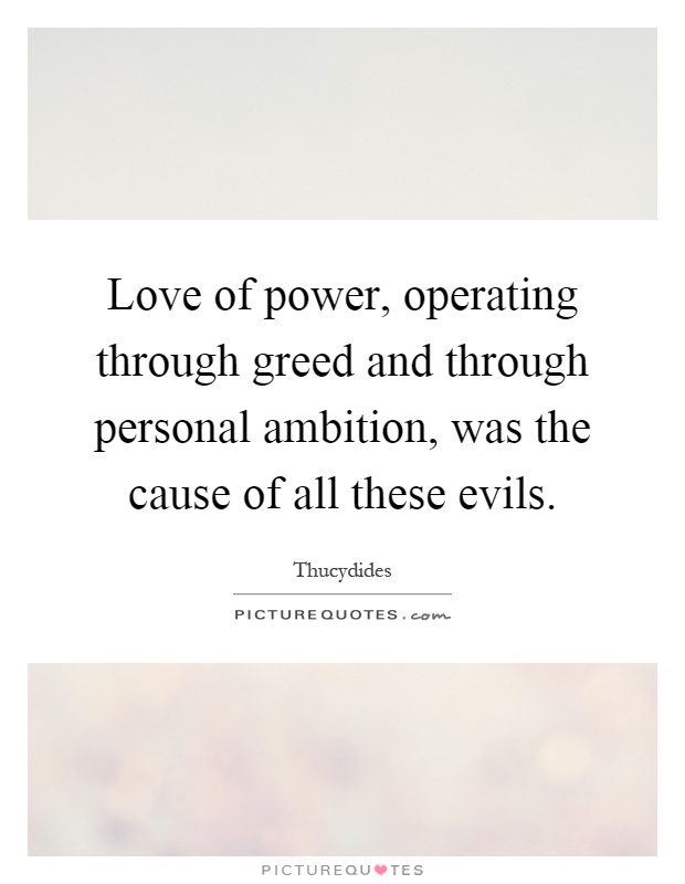 Love of power, operating through greed and through personal ambition, was the cause of all these evils Picture Quote #1
