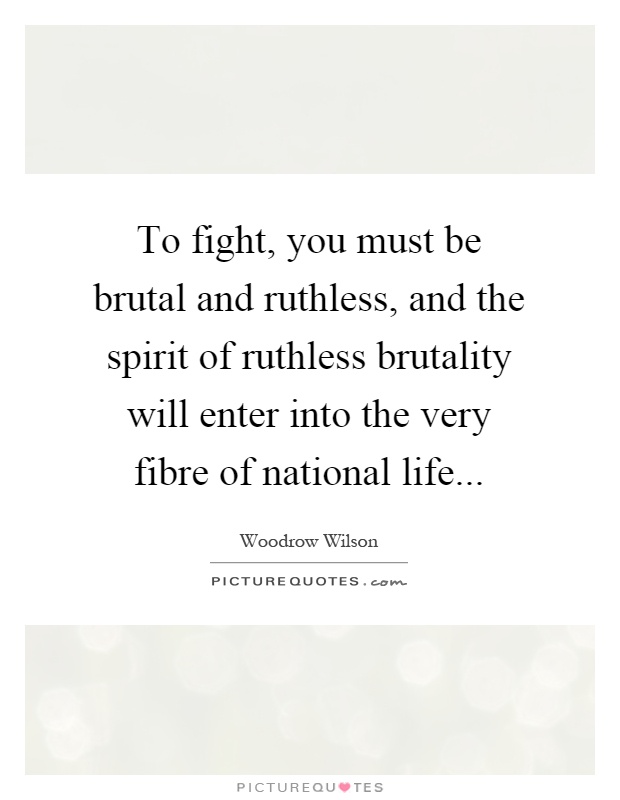 To fight, you must be brutal and ruthless, and the spirit of ruthless brutality will enter into the very fibre of national life Picture Quote #1