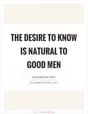 The desire to know is natural to good men Picture Quote #1