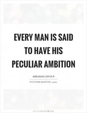 Every man is said to have his peculiar ambition Picture Quote #1