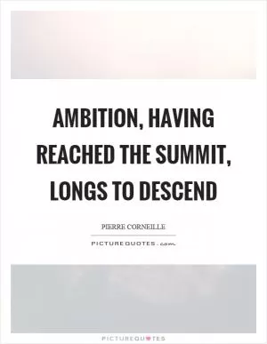 Ambition, having reached the summit, longs to descend Picture Quote #1