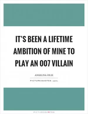 It’s been a lifetime ambition of mine to play an 007 villain Picture Quote #1