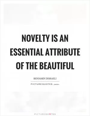 Novelty is an essential attribute of the beautiful Picture Quote #1