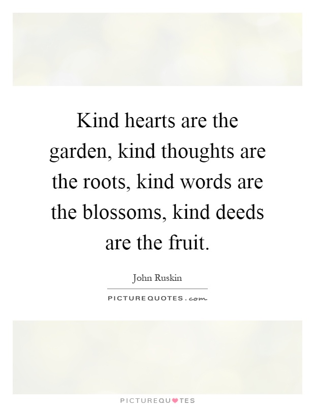 Kind hearts are the garden, kind thoughts are the roots, kind words are the blossoms, kind deeds are the fruit Picture Quote #1