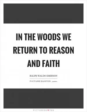In the woods we return to reason and faith Picture Quote #1