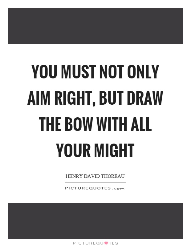 You must not only aim right, but draw the bow with all your might Picture Quote #1