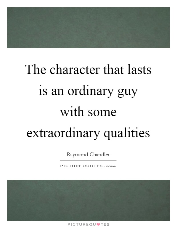 The character that lasts is an ordinary guy with some extraordinary qualities Picture Quote #1