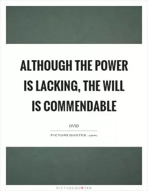 Although the power is lacking, the will is commendable Picture Quote #1