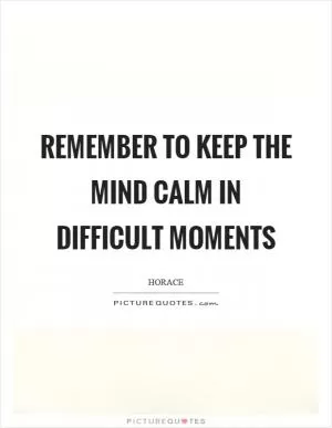 Remember to keep the mind calm in difficult moments Picture Quote #1