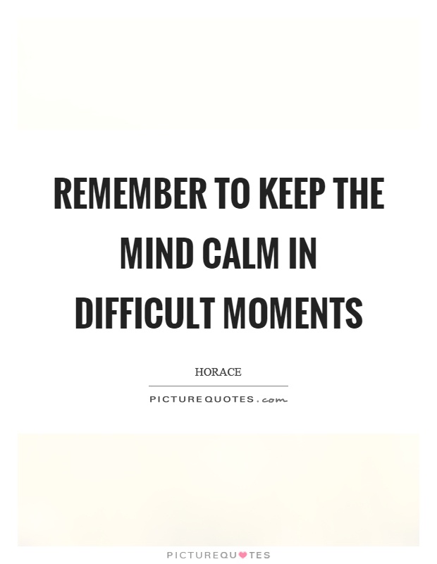 Remember to keep the mind calm in difficult moments Picture Quote #1