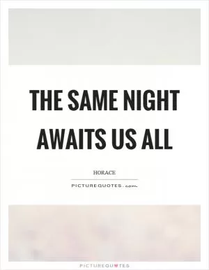 The same night awaits us all Picture Quote #1