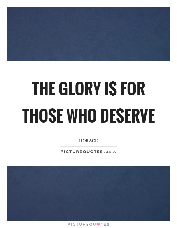 The glory is for those who deserve Picture Quote #1