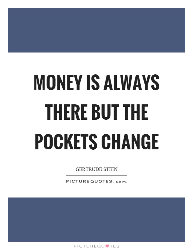 Money is always there but the pockets change Picture Quote #1